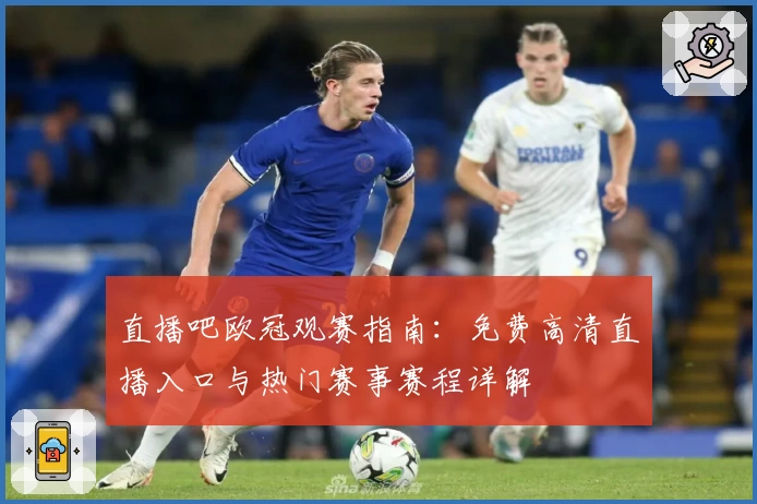 直播吧欧冠观赛指南：免费高清直播入口与热门赛事赛程详解