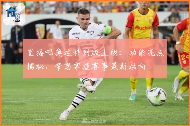 直播吧奥运特别版上线：功能亮点揭秘，带您掌握赛事最新动向