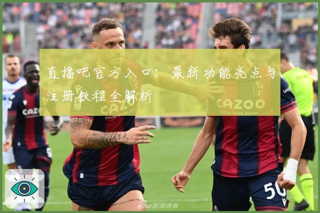 直播吧官方入口：最新功能亮点与注册教程全解析