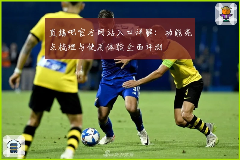 直播吧官方网站入口详解:功能亮点梳理与使用体验全面评测