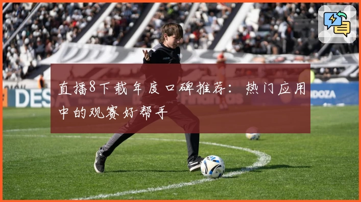 直播8下载年度口碑推荐：热门应用中的观赛好帮手